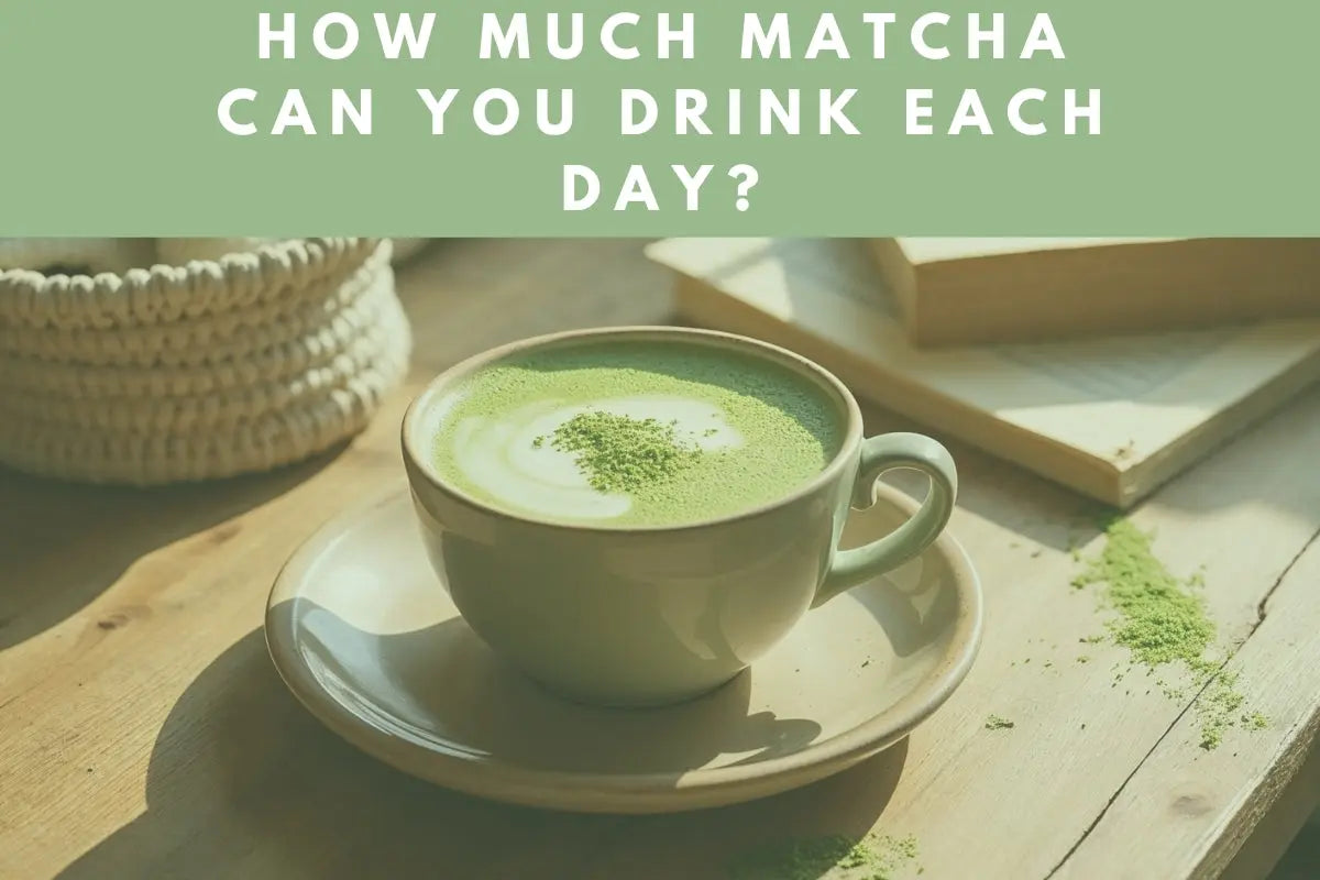 How Much Matcha Should You Drink Per Day?